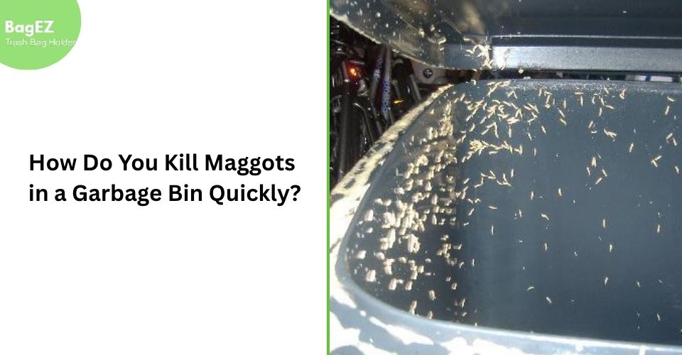 How Do You Kill Maggots in a Garbage Bin Quickly?